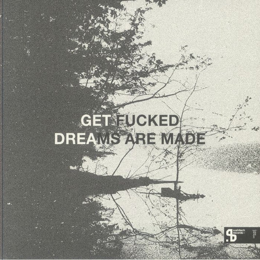 Portada delantera del vinilo Get Fucked – Dreams Are Made, lanzado por Sushitech Records en formato 10". Diseño minimalista con tonos oscuros y textura granulada.